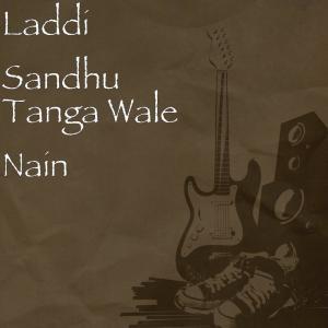 Listen to Tanga Wale Nain song with lyrics from Laddi Sandhu
