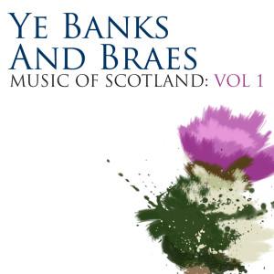 Ye Banks And Braes: Music Of Scotland Volume 1