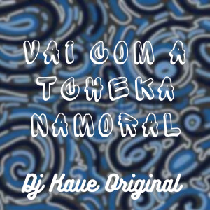 Album VAI COM A TCHEKA NAMORAL (Explicit) from Dj Kaue Original