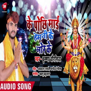 Listen to Ke Pochhi Mai Hamni Ke Lor (Bhojpuri) song with lyrics from Krishna Chaurasiya