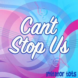 收聽Imitator Tots的Can't Stop Us歌詞歌曲