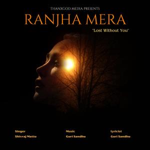 收聽Shivraj Mattu的Ranjha Mera "Lost Without You" (feat. Guri Sandhu)歌詞歌曲