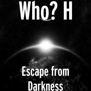 Listen to Escape from Darkness song with lyrics from Who? H