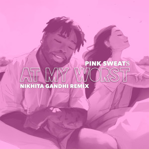 อัลบัม At My Worst (Nikhita Gandhi Remix) ศิลปิน Pink Sweat$