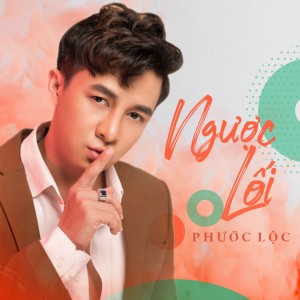 อัลบัม Ngược Lối ศิลปิน Phước Lộc