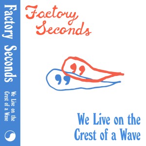 ดาวน์โหลดและฟังเพลง We Live on the Crest of a Wave พร้อมเนื้อเพลงจาก Factory Seconds