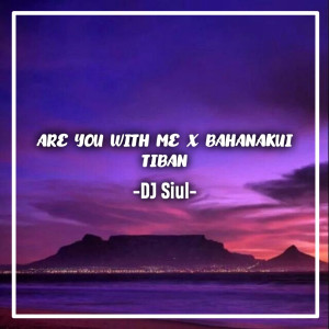 收聽DJ Siul的Are You with Me X Bahanakui Tiban歌詞歌曲