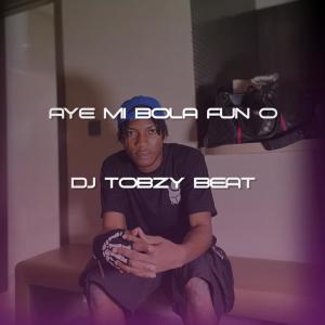 อัลบัม Aye Mi Bola Fun o (feat. DJ TOBZY IMOLE GIWA) [Beat] ศิลปิน Dj Tobzy Beat