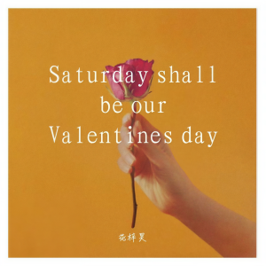 收聽花千誠的Saturday Shall Be Our Valentine's Day (伴奏)歌詞歌曲