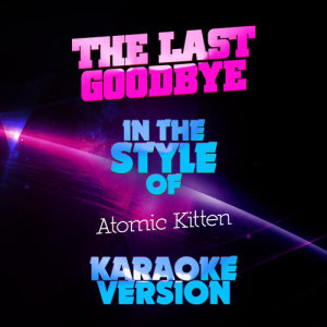 ดาวน์โหลดและฟังเพลง The Last Goodbye (In the Style of Atomic Kitten) [Karaoke Version] (Karaoke Version) พร้อมเนื้อเพลงจาก Ameritz Audio Karaoke