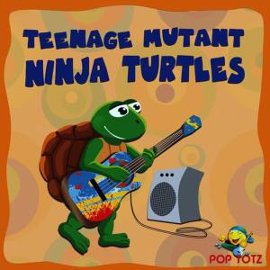 收聽Pop Totz的Teenage Mutant Ninja Turtles歌詞歌曲