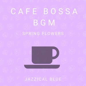 Album Cafe Bossa BGM - Spring Flowers oleh Jazzical Blue