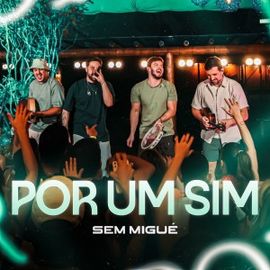 Listen to Por Um Sim (Ao Vivo) song with lyrics from Sem Migué