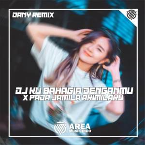 DJ KUBAHAGIA DENGANMU X PADA JAMILA AKIMILAKU dari Dany Remix