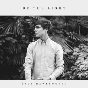 Dengarkan lagu Be the Light nyanyian Paul Hawksworth dengan lirik