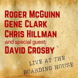 Album Roger McGuinn, Gene Clark, Chris Hillman & Special Guest David Crosby Live At The Boarding House from david crosby