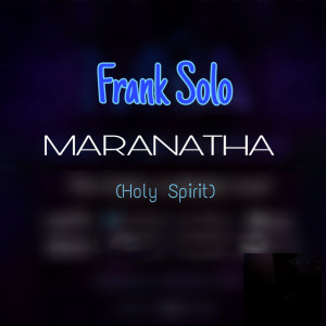 Dengarkan Maranatha (Holy Spirit) lagu dari Frank Solo dengan lirik