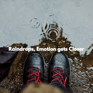 Raindrops, Emotion gets Closer