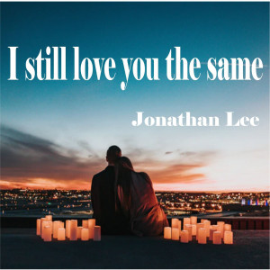 Dengarkan I Still Love You the Same lagu dari Jonathan Lee dengan lirik