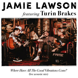 Jamie Lawson的專輯Where Have All The Good Vibrations Gone? (feat. Turin Brakes) [Live Acoustic Mix]