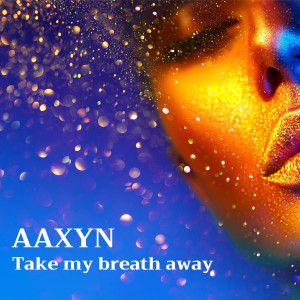收聽AAXYN的Take My Breath Away歌詞歌曲
