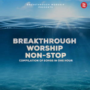 Breakthrough Worship Non-Stop (Compilation of Songs in One Hour) dari Breakthrough Worship