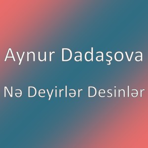 收听Aynur Dadaşova的Nə Deyirlər Desinlər歌词歌曲