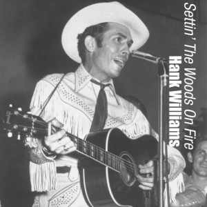 收聽Hank Williams的Settin' the Woods on Fire歌詞歌曲