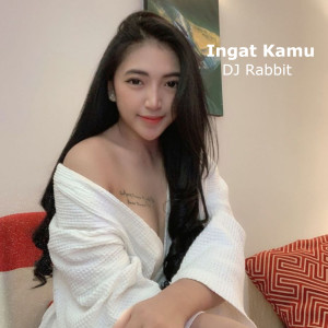 ดาวน์โหลดและฟังเพลง Ingat Kamu พร้อมเนื้อเพลงจาก DJ Rabbit