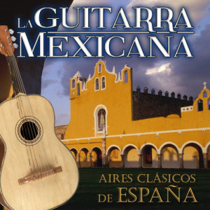 อัลบัม La Guitarra Mexicana. Aires Clásicos de España ศิลปิน Various Artists