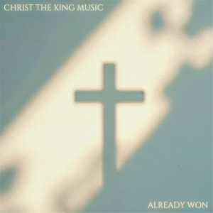 Album Already Won from Christ The King Music