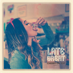 收聽The Late Great的Cherry on Top歌詞歌曲