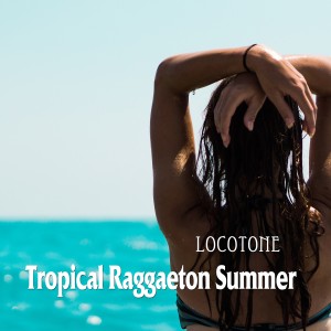 收听Locotone的Tropical Raggaeton Summer歌词歌曲