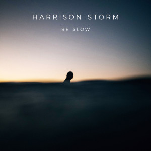 ดาวน์โหลดและฟังเพลง Be Slow พร้อมเนื้อเพลงจาก Harrison Storm