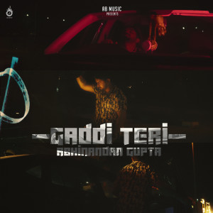 Listen to Gaddi Teri song with lyrics from Abhinandan Gupta