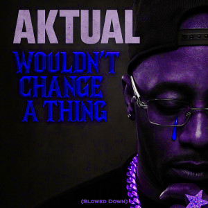 Aktual的專輯Wouldn’t Change a Thing (Slowed Down) [Explicit]