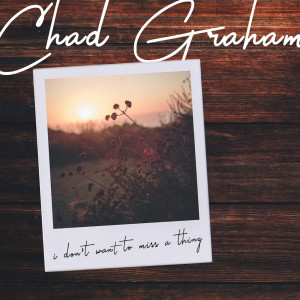 I Don't Want to Miss a Thing dari Chad Graham