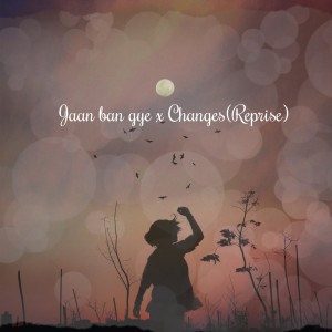 Listen to Jaan Ban Gye X Changes (Reprise) song with lyrics from Sanvir Habib