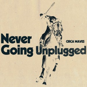 Never Going Unplugged dari Circa Waves