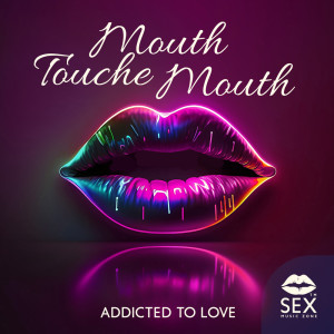 Mouth Touche Mouth (Addicted to Love)