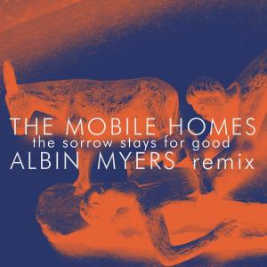 อัลบัม The Sorrow Stays for Good (Albin Myers Remix (Radio Edit)) ศิลปิน The Mobile Homes
