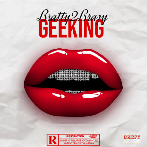 Listen to Geeking (Explicit) song with lyrics from Bratty2Brazy