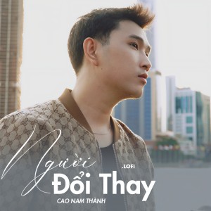 Album Người Đổi Thay (Lofi) from Cao Nam Thành