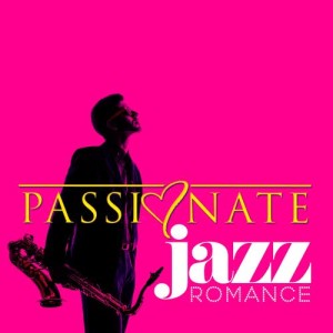 อัลบัม Passionate Jazz Romance ศิลปิน Romantic Sax Instrumentals