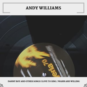 Andy Williams的專輯Danny Boy And Other Songs I Love To Sing / Warm And Willing