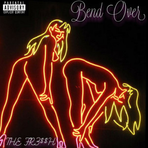 ดาวน์โหลดและฟังเพลง Bend Over (Explicit) พร้อมเนื้อเพลงจาก THE FR3$$H