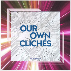 收听FLiPKiCK的Our Own Clichés歌词歌曲