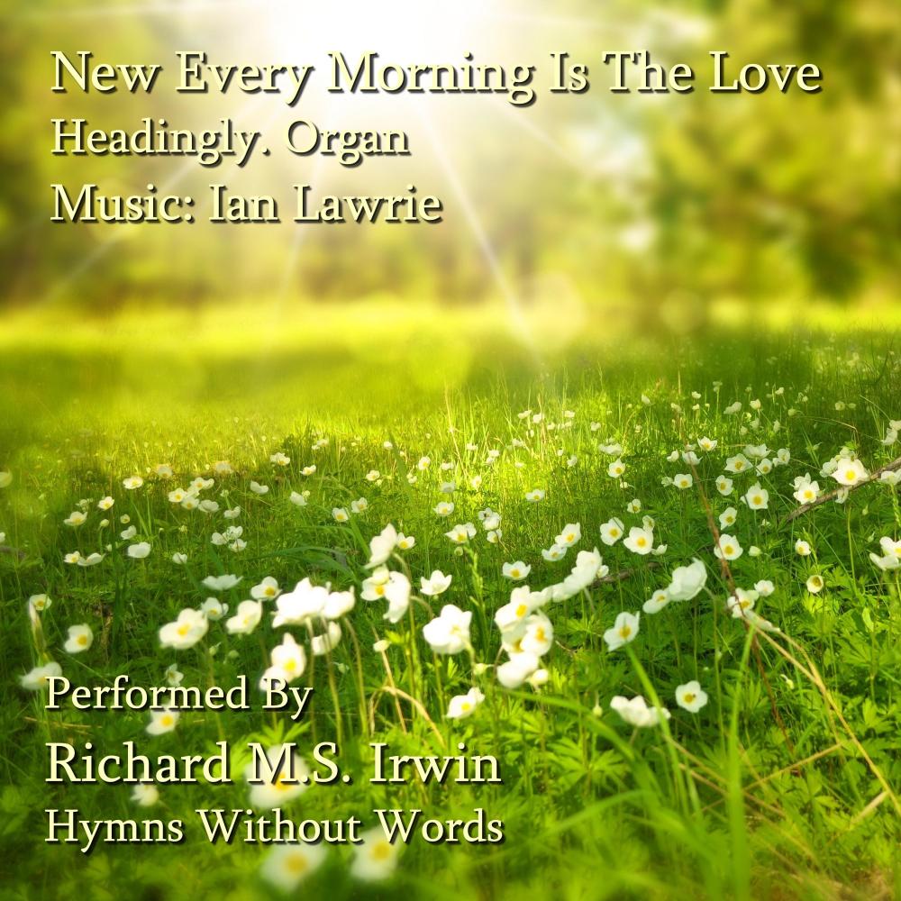 New Every Morning Is The Love (Headingly, Organ)