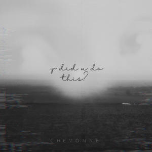 收聽Chevonne的y did u do this?歌詞歌曲