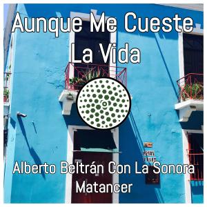 ดาวน์โหลดและฟังเพลง Aunque Me Cueste La Vida(feat. La Sonora Matancera) พร้อมเนื้อเพลงจาก Alberto Beltran
